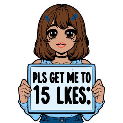 realistic girl holding up a sign that says “pls get me to 15 likes!”