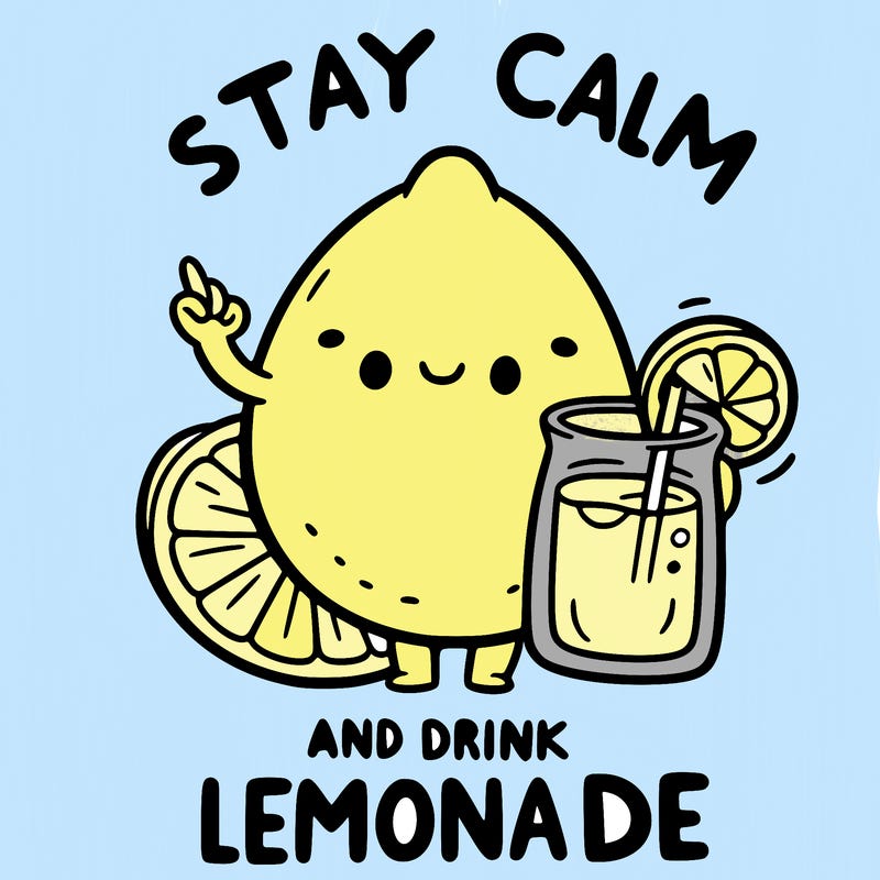 stay calm and drink lemonade