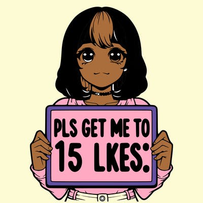 realistic girl holding up a sign that says “pls get me to 15 likes!”