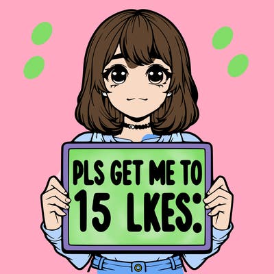 realistic girl holding up a sign that says “pls get me to 15 likes!”