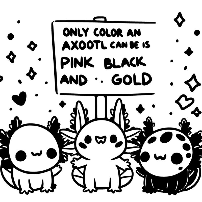 three  axolotl’s and a sign that says the only color an axolotl can be is pink black and gold  super cute animated