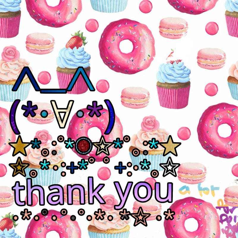 ∧＿∧ 　 　　 (*･∀･*) ★*。:ﾟ*〇☆〇*ﾟ:。:*★ ☆｡*･:+*ﾟ　　 ﾟ*+:･*｡☆ 　      thank you  ･*･ﾟﾟﾟﾟ･*･ﾟﾟﾟﾟ･*☆･*