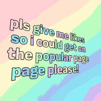 text saying " pls give me likes so i could get on the popular page please!.