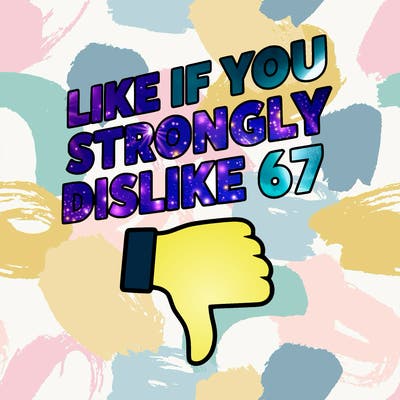 like if you strongly dislike 67
