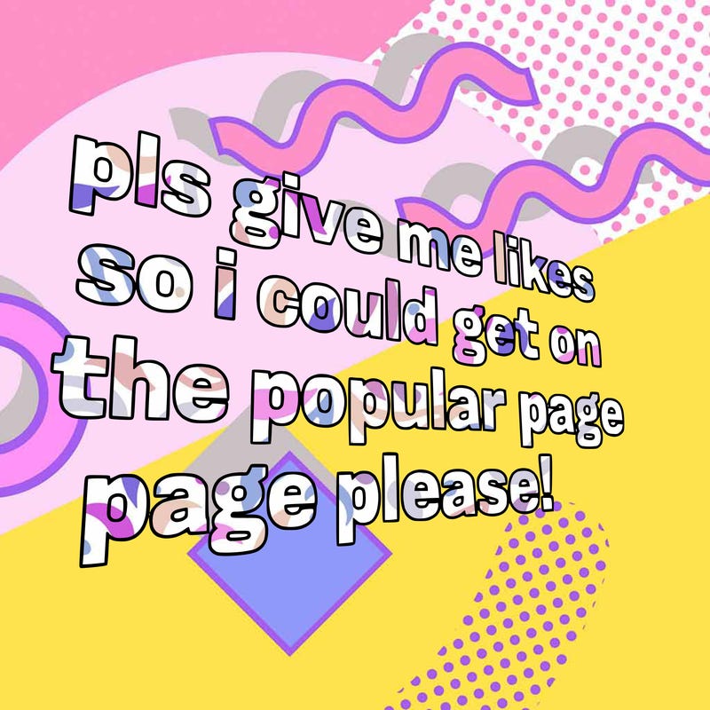text saying " pls give me likes so i could get on the popular page please!.
