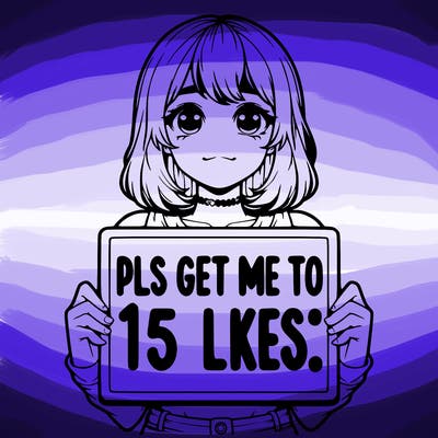 realistic girl holding up a sign that says “pls get me to 15 likes!”