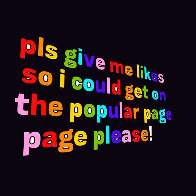 text saying " pls give me likes so i could get on the popular page please!.