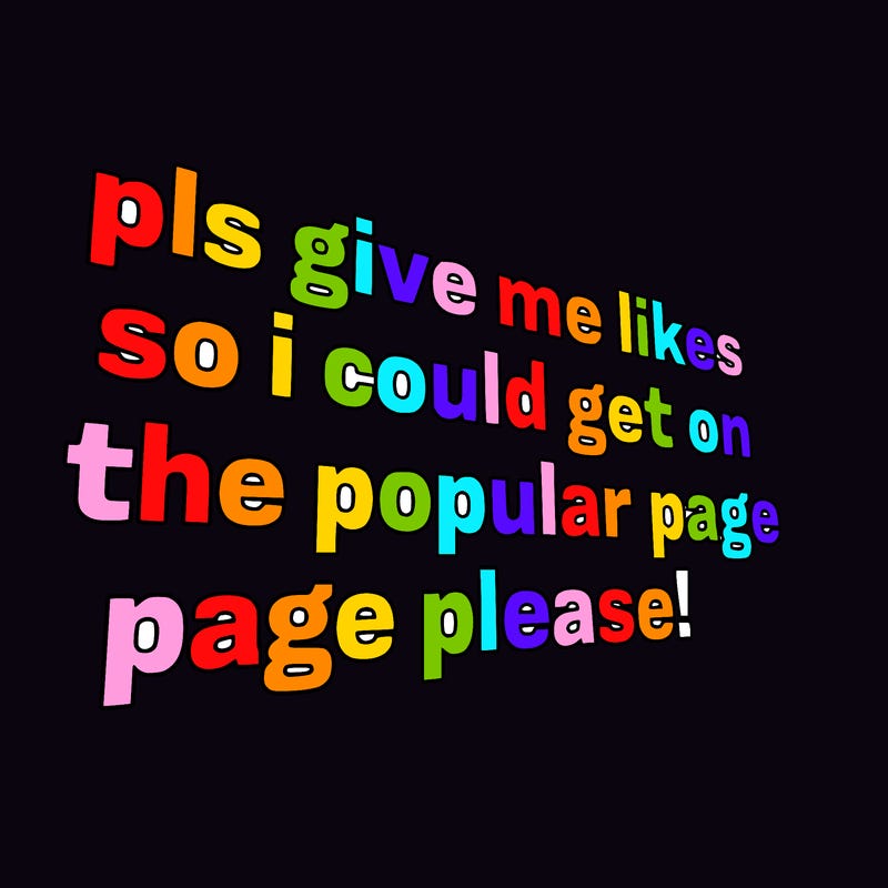 text saying " pls give me likes so i could get on the popular page please!.