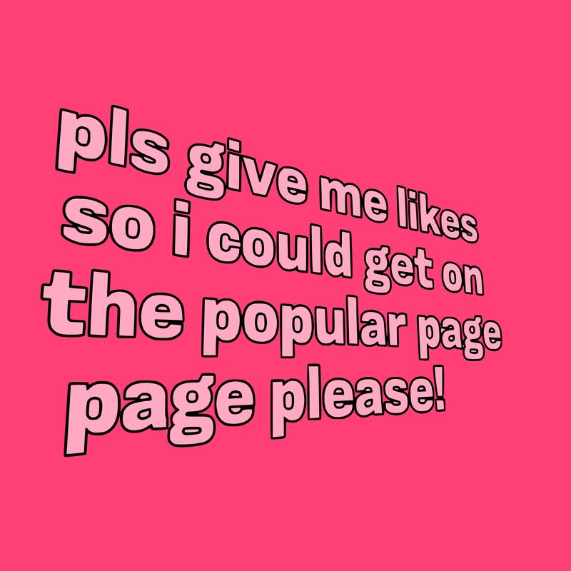 text saying " pls give me likes so i could get on the popular page please!.