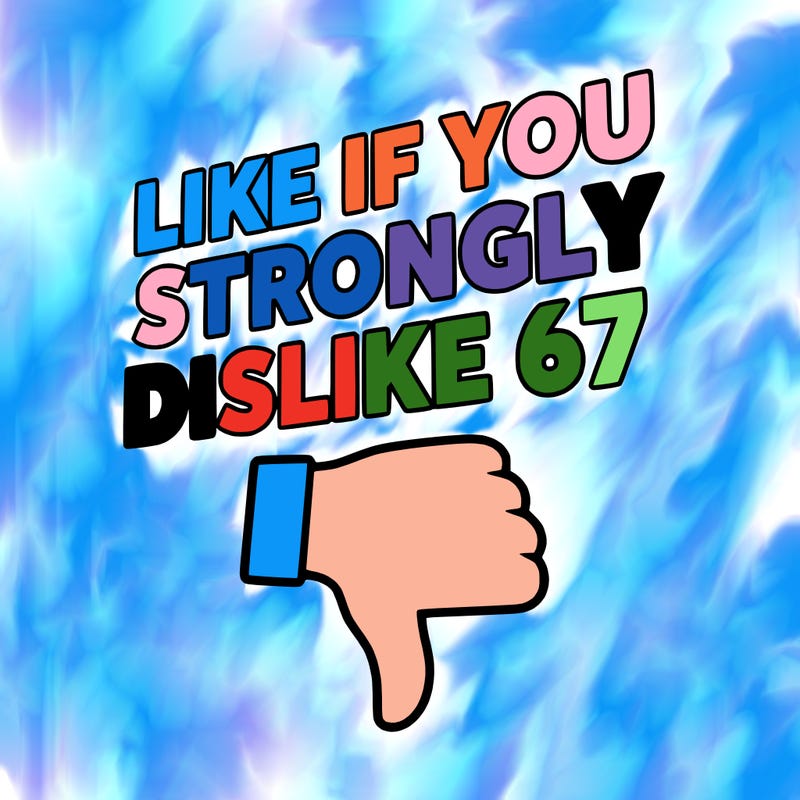like if you strongly dislike 67
