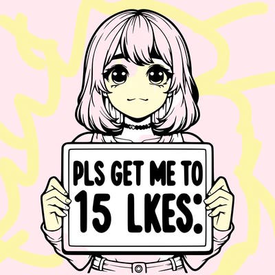 realistic girl holding up a sign that says “pls get me to 15 likes!”