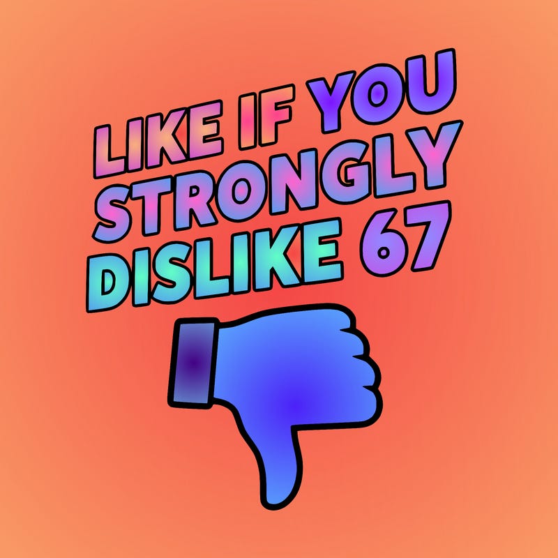 like if you strongly dislike 67