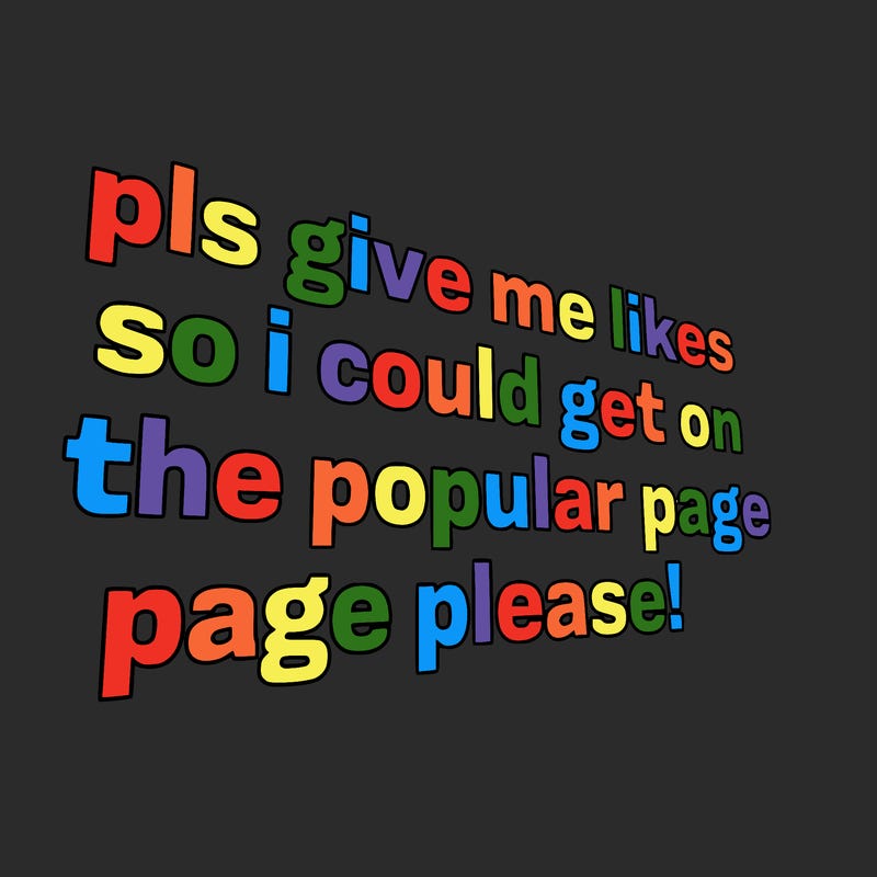 text saying " pls give me likes so i could get on the popular page please!.