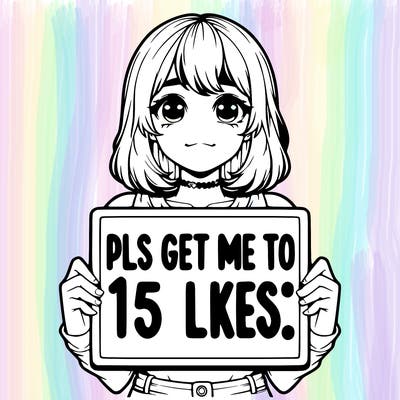 realistic girl holding up a sign that says “pls get me to 15 likes!”