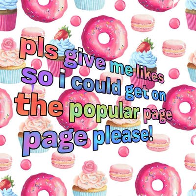 text saying " pls give me likes so i could get on the popular page please!.