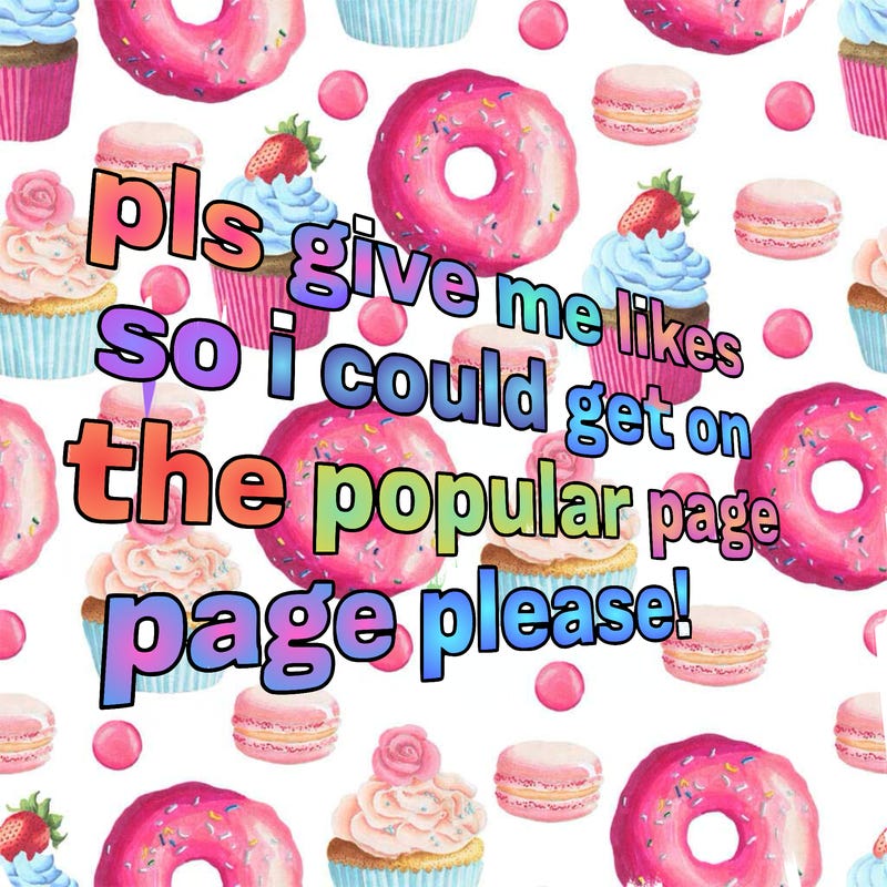 text saying " pls give me likes so i could get on the popular page please!.