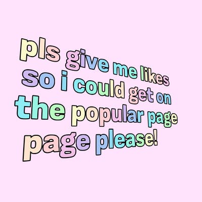 text saying " pls give me likes so i could get on the popular page please!.