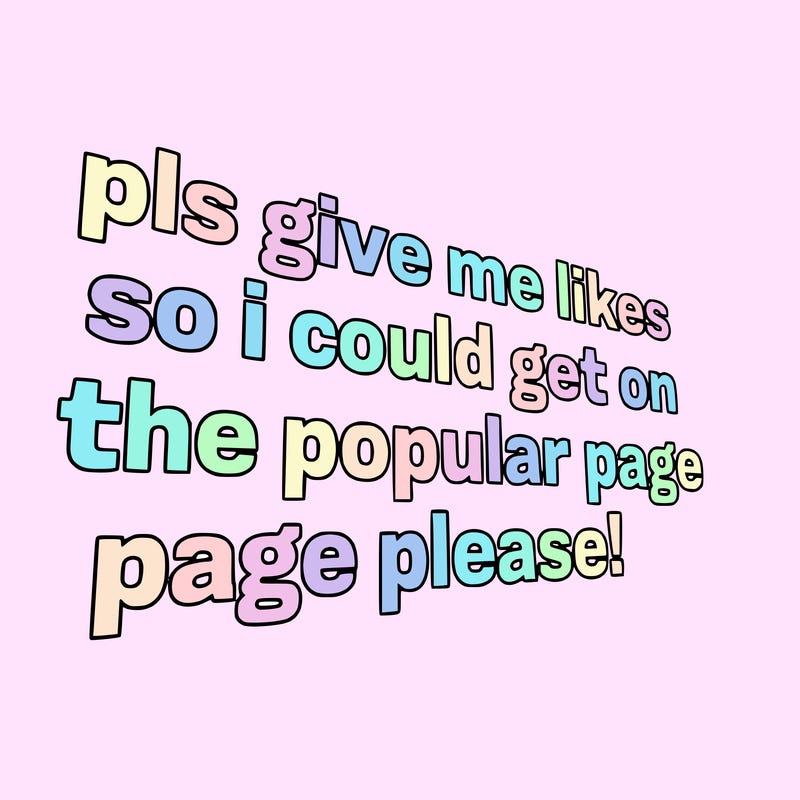 text saying " pls give me likes so i could get on the popular page please!.