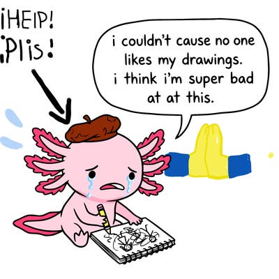 a little sad axolotl saying i couldn’t cause no one likes my drawings. i think i’m super bad at this.
