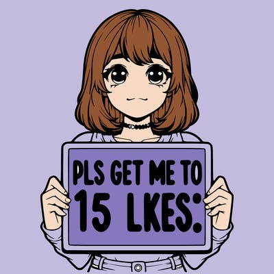 realistic girl holding up a sign that says “pls get me to 15 likes!”