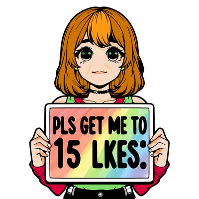 realistic girl holding up a sign that says “pls get me to 15 likes!”