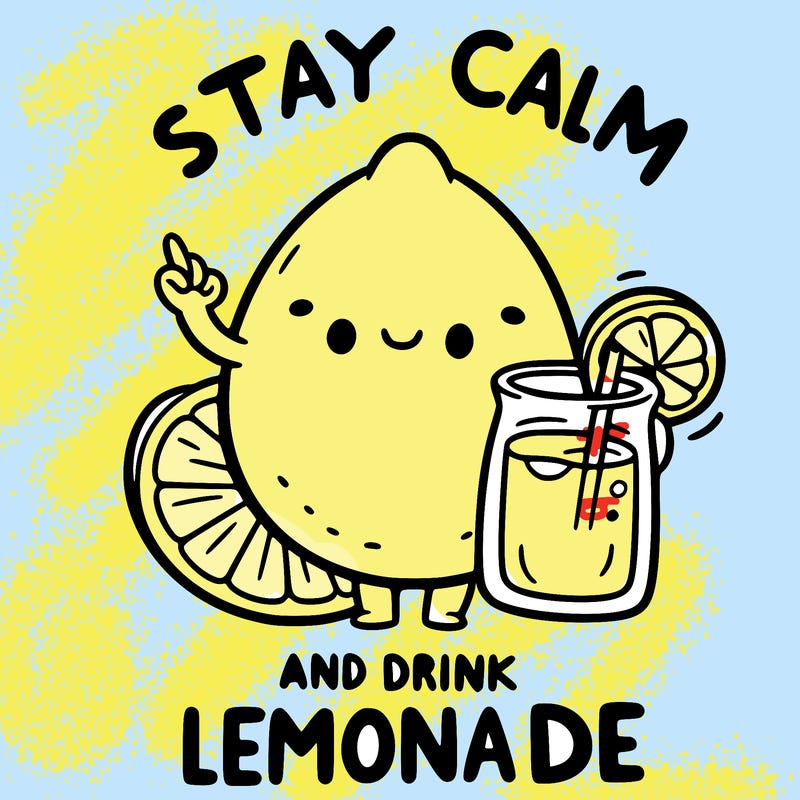 stay calm and drink lemonade