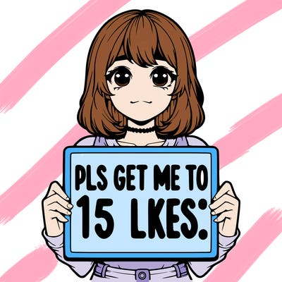realistic girl holding up a sign that says “pls get me to 15 likes!”