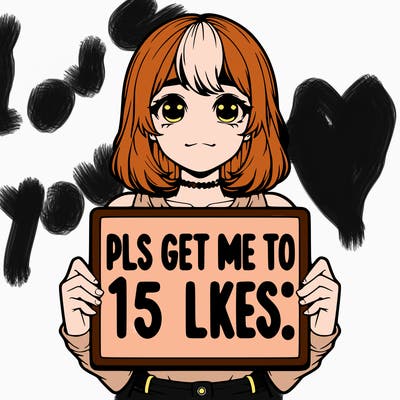 realistic girl holding up a sign that says “pls get me to 15 likes!”