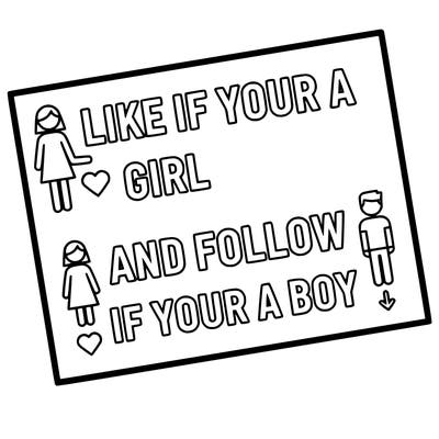 like if your a girl and follow if your a boy
