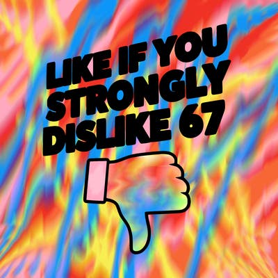 like if you strongly dislike 67