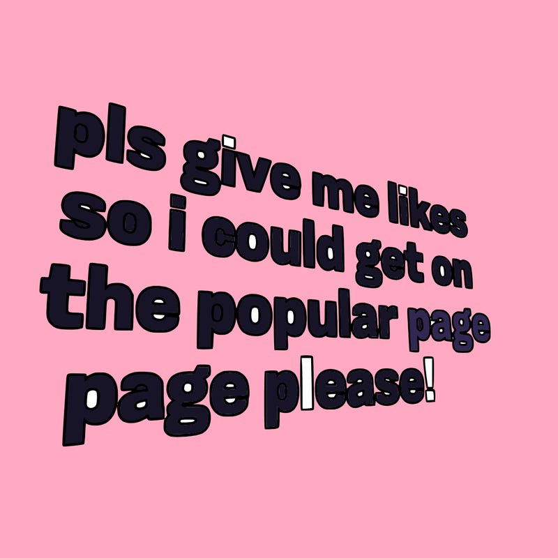 text saying " pls give me likes so i could get on the popular page please!.