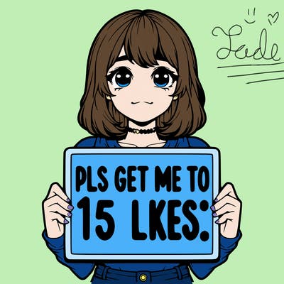 realistic girl holding up a sign that says “pls get me to 15 likes!”