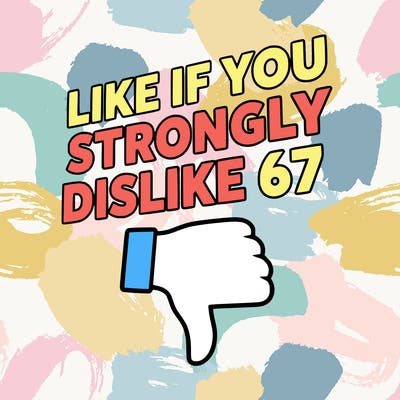 like if you strongly dislike 67