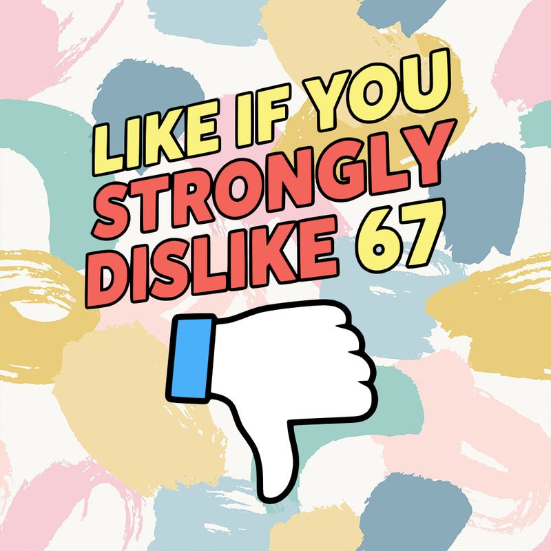 like if you strongly dislike 67