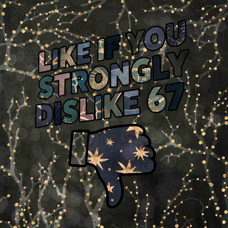 like if you strongly dislike 67