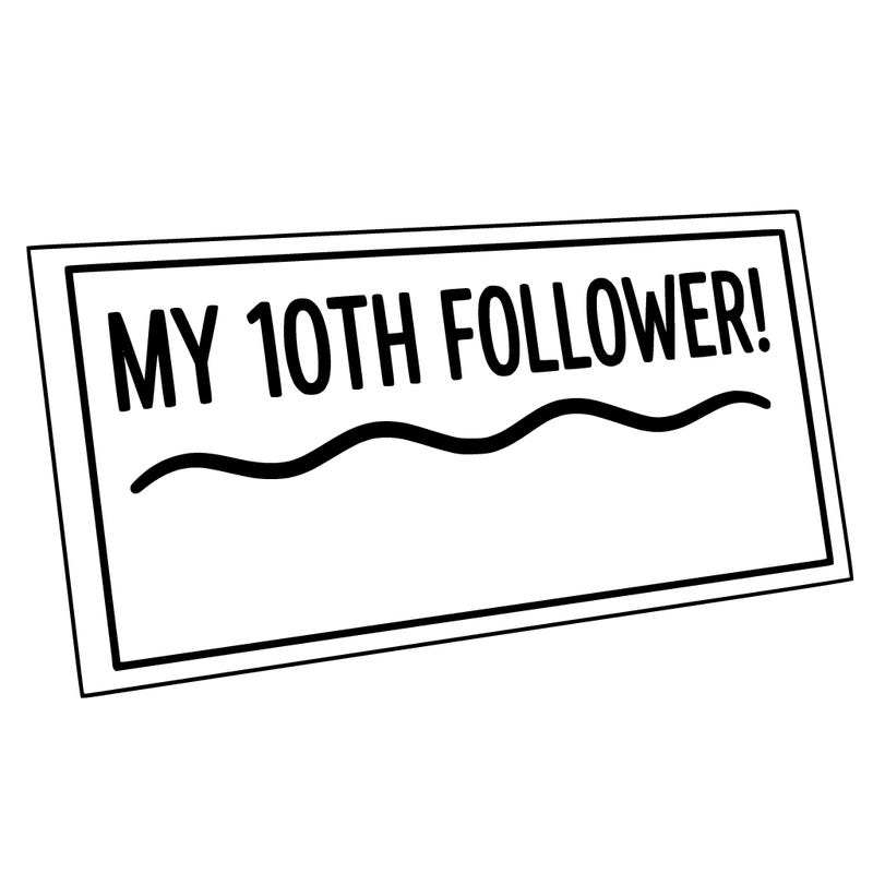 a template that says my 10th follower! onthe top and a line below it for the space t write ther name