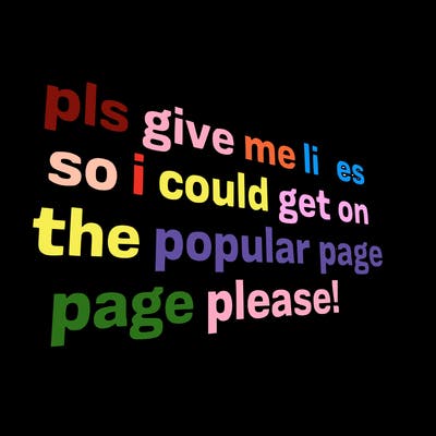text saying " pls give me likes so i could get on the popular page please!.
