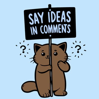 cat holding sign that says say ideas in comments