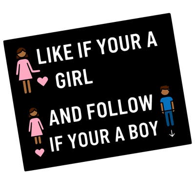 like if your a girl and follow if your a boy