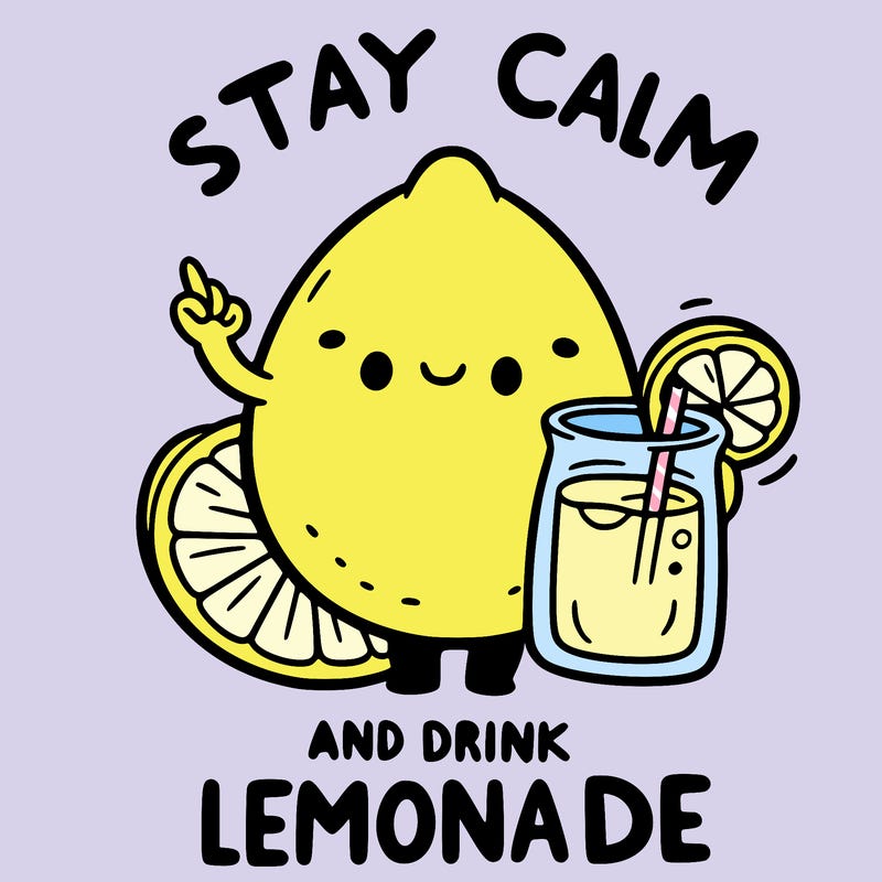 stay calm and drink lemonade