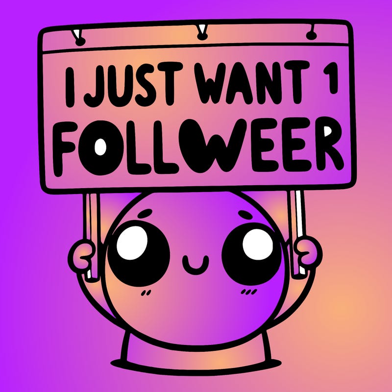 holding up a sign that says i just want one follower