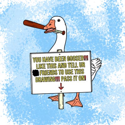 a real goose holding a bat in it's mouth with a sign saying you have been goosed!!!! like this and tell ur friends to use this drawing!!!! pass it on!!