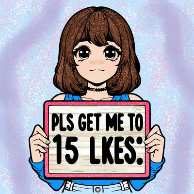 realistic girl holding up a sign that says “pls get me to 15 likes!”