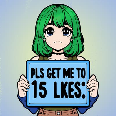 realistic girl holding up a sign that says “pls get me to 15 likes!”