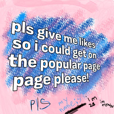 text saying " pls give me likes so i could get on the popular page please!.
