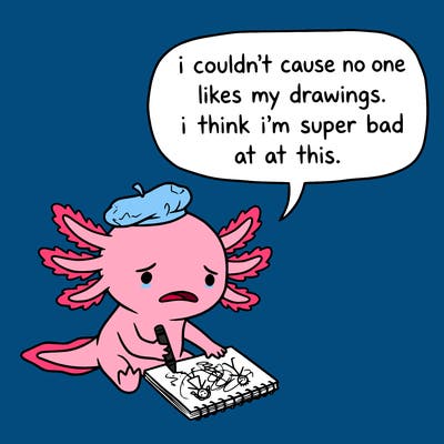 a little sad axolotl saying i couldn’t cause no one likes my drawings. i think i’m super bad at this.