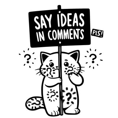 cat holding sign that says say ideas in comments