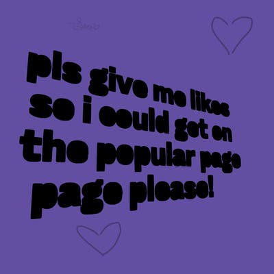 text saying " pls give me likes so i could get on the popular page please!.