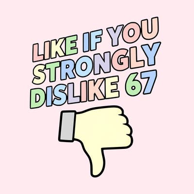 like if you strongly dislike 67