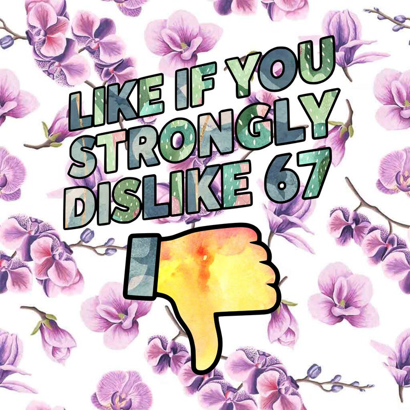 like if you strongly dislike 67